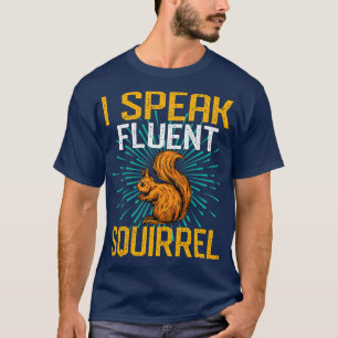 I Speak Fluent Squirrel T-Shirt
