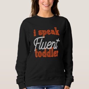 I Speak Fluent Toddler Kindergarten Teacher Apprec Sweatshirt