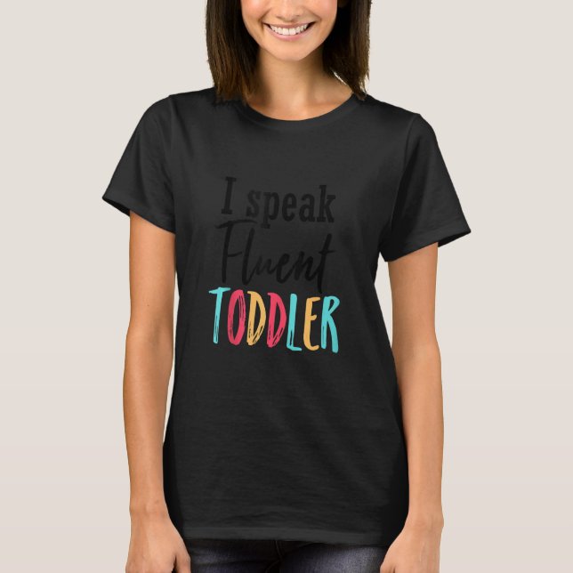 I Speak Fluent Toddler Mum Life Daycare Preschool  T-Shirt (Front)