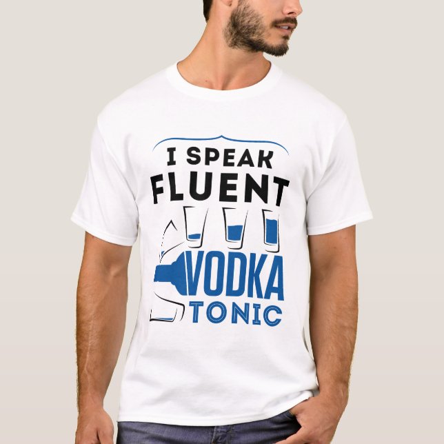 I Speak Fluent Vodka Tonic Alcohol Cocktails Drink T-Shirt (Front)