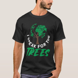 I speak for the trees Earth Day Love 1 T-Shirt