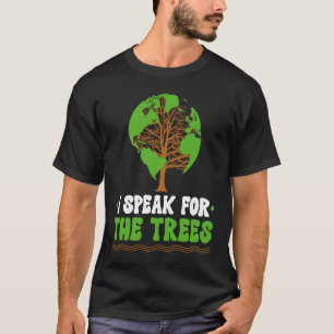 I speak for the Trees World Environmental T-Shirt