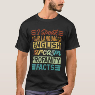 I Speak Four Languages English Sarcasm Profanity F T-Shirt