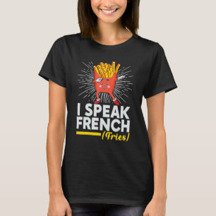 I Speak French Fries Fry Chips 11 T-Shirt