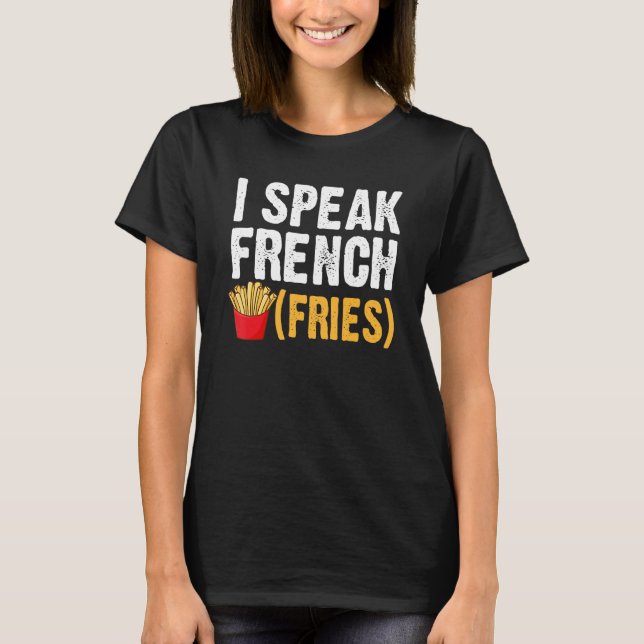 I Speak French Fries  Fry Chips  1 T-Shirt (Front)