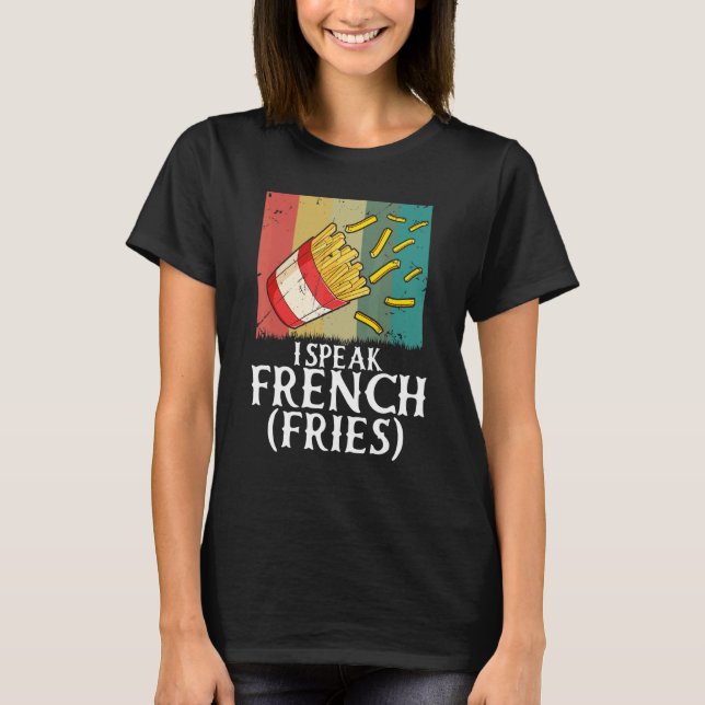 I Speak French Fries  Fry Chips  5 T-Shirt (Front)