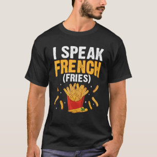 I Speak French Fries  Fry Chips  7 T-Shirt