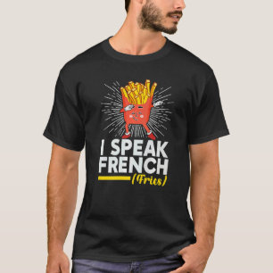 I Speak French Fries  Fry Chips T-Shirt