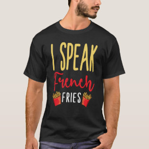 I Speak French Fries Potato Fries T-Shirt