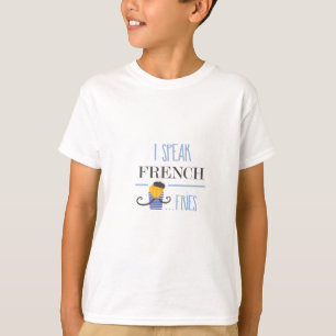 I Speak French... Fries T-Shirt