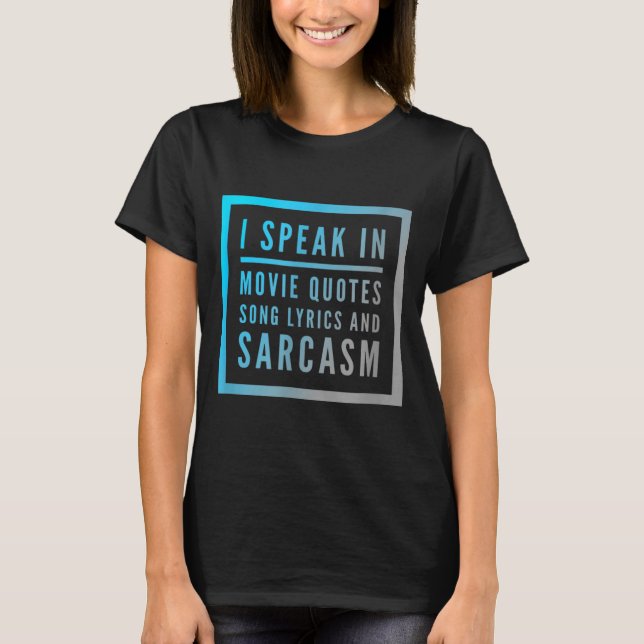 I Speak In Movie Quotes Song Lyrics And Sarcasm Qu T-Shirt (Front)