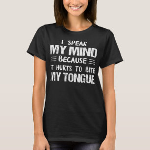 I Speak My Mind Because It Hurts To Bite My Tongue T-Shirt