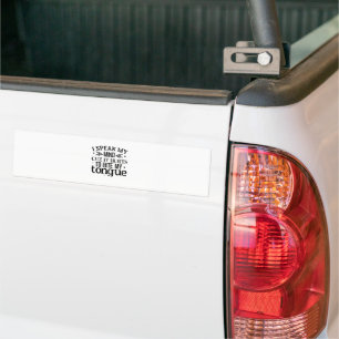 “I SPEAK MY MIND >> CUZ IT HURTS TO BITE MY TONGUE BUMPER STICKER