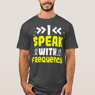 I Speak With Frequency  Amateur Radio  Ham Radio  T-Shirt