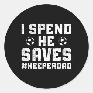 I Spend He Saves Soccer Keeper Dad Soccer Goalkeep Classic Round Sticker