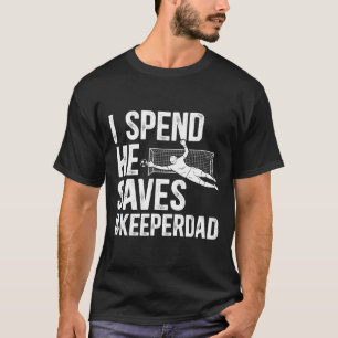 I Spend He Saves Soccer Keeper Dad Soccer Goalkeep T-Shirt