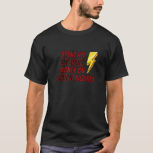 I Spent All My Adult Money On Action Figures T-Shirt