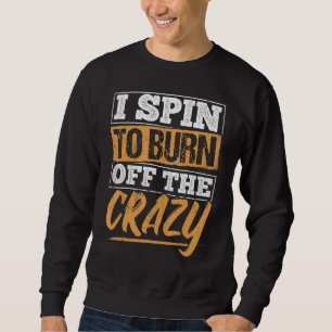 I Spin To Burn Off The Crazy - Fitness Gym Workout Sweatshirt