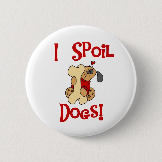 I Spoil Dogs 6 Cm Round Badge (Front)