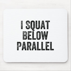 I Squat Below Parallel Gym Weightlifter Bodybuilde Mouse Pad
