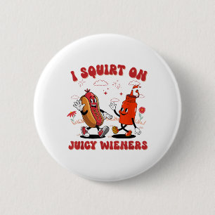 I Squirt On Juicy Wieners - Adult Humour Funny _1  6 Cm Round Badge