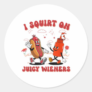I Squirt On Juicy Wieners - Adult Humour Funny _1  Classic Round Sticker