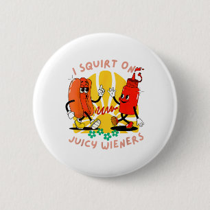 I Squirt On Juicy Wieners Adult Humour Funny _2  6 Cm Round Badge