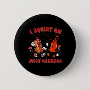 I Squirt On Juicy Wieners - Adult Humour Funny 6 Cm Round Badge