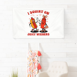 I Squirt On Juicy Wieners Adult Humour Funny Banner