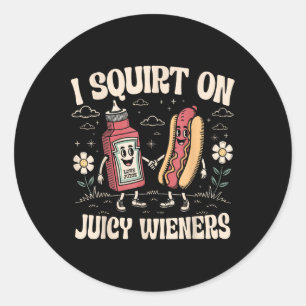 I Squirt On Juicy Wieners Adult Humour Funny  Classic Round Sticker
