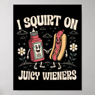 I Squirt On Juicy Wieners Adult Humour Funny Poster
