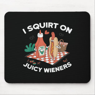 I Squirt On Juicy Wieners Meme Humor Sarcastic Fun Mouse Pad