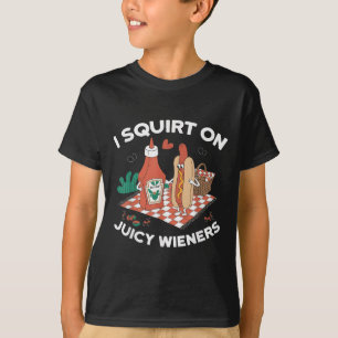 I Squirt On Juicy Wieners Meme Humor Sarcastic Fun T-Shirt