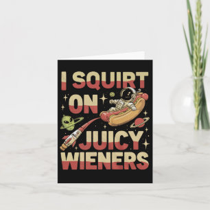 I Squirt On Juicy Wieners Meme Humour Sarcastic Fu Card