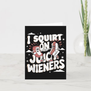 I Squirt On Juicy Wieners Meme Humour Sarcastic Fu Card