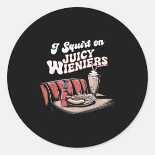 I Squirt On Juicy Wieners Meme Humour Sarcastic Fu Classic Round Sticker