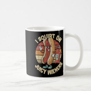 I Squirt On Juicy Wieners Meme Humour Sarcastic Fu Coffee Mug