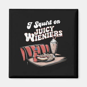 I Squirt On Juicy Wieners Meme Humour Sarcastic Fu Magnet