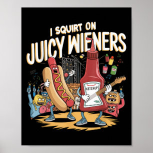 I Squirt On Juicy Wieners Meme Humour Sarcastic Fu Poster