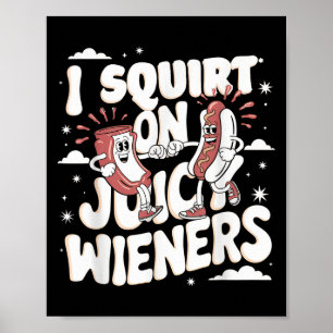 I Squirt On Juicy Wieners Meme Humour Sarcastic Fu Poster