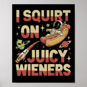 I Squirt On Juicy Wieners Meme Humour Sarcastic Fu Poster