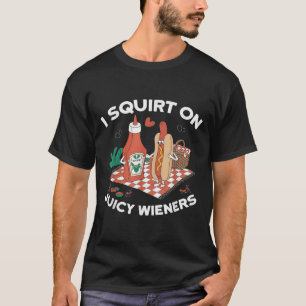 I Squirt On Juicy Wieners Meme Humour Sarcastic Fu T-Shirt