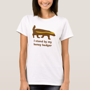I stand by my honey badger T-Shirt