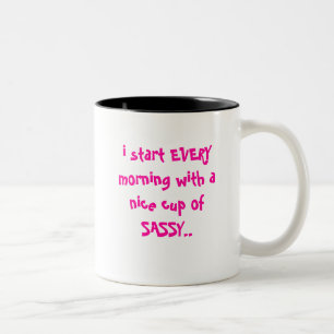 i start EVERY morning with a nice cup of SASSY..