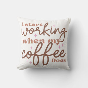 I Start Working When My Coffee Does Cushion