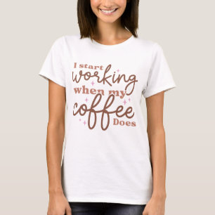 I Start Working When My Coffee Does T-Shirt