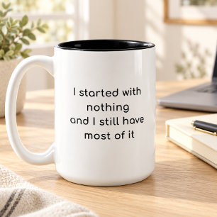 I Started With Nothing And I Still Have Most Of It Two-Tone Coffee Mug