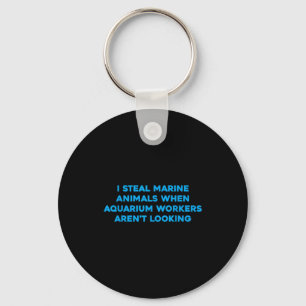 I Steal Marine Animals When Aquarium Workers Aren' Key Ring