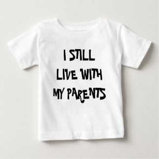 I STIL LLIVE WITH MY PARENTS BABY T-Shirt