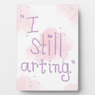 "I Still Arting" 5x7 Easel Plaque